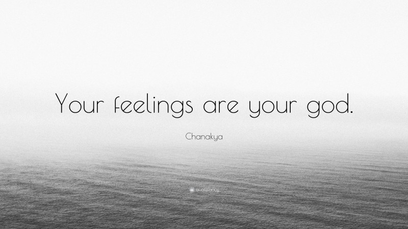 Chanakya Quote: “Your feelings are your god.”