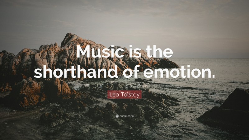 Leo Tolstoy Quote: “Music is the shorthand of emotion.”