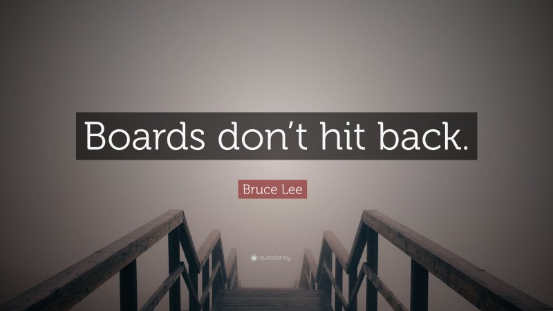 Bruce Lee Quote: “Boards don’t hit back.”