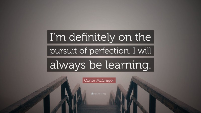 Conor McGregor Quote: “I’m definitely on the pursuit of perfection. I will always be learning.”