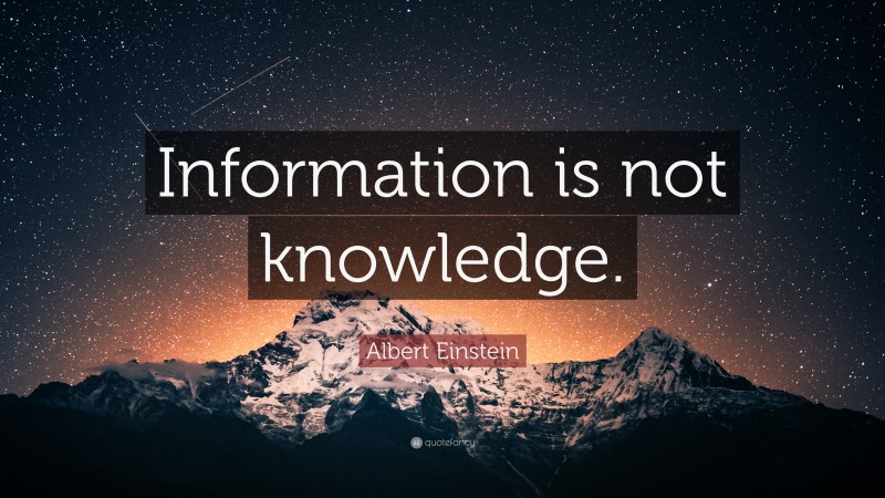 Albert Einstein Quote: “Information is not knowledge.”