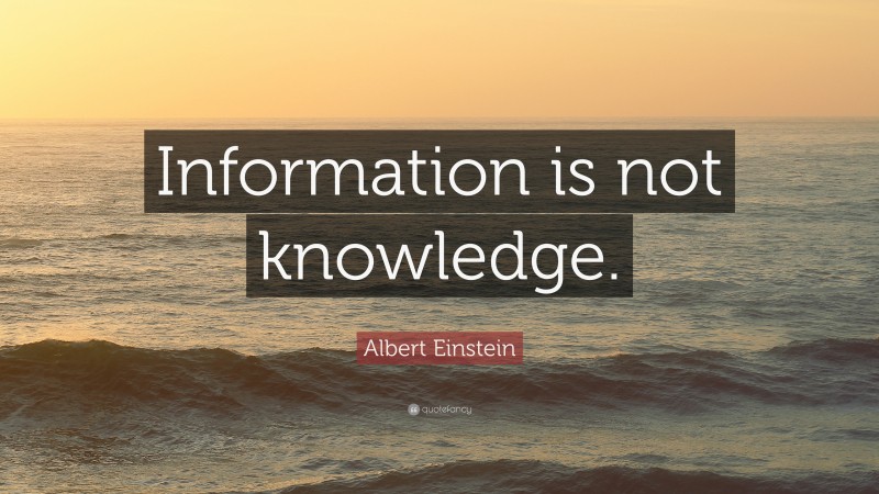 Albert Einstein Quote: “Information is not knowledge.”