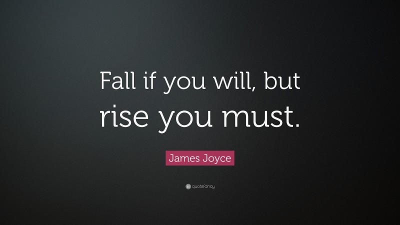 James Joyce Quote: “Fall if you will, but rise you must.”