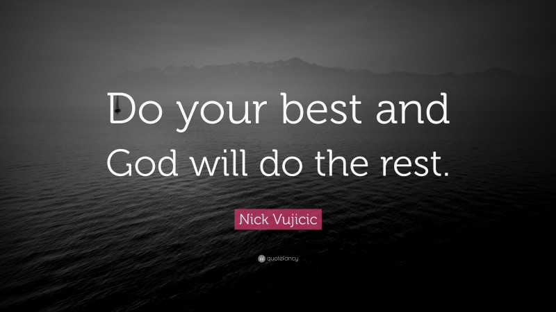 Nick Vujicic Quote: “Do your best and God will do the rest.”