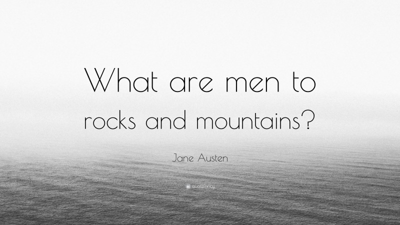 Jane Austen Quote: “What are men to rocks and mountains?”