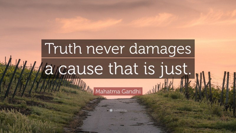 Mahatma Gandhi Quote: “Truth never damages a cause that is just.”