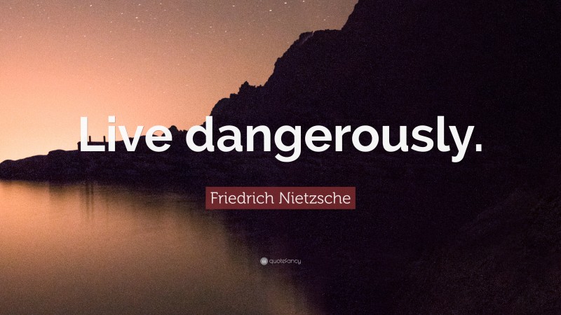 Friedrich Nietzsche Quote: “Live dangerously.”