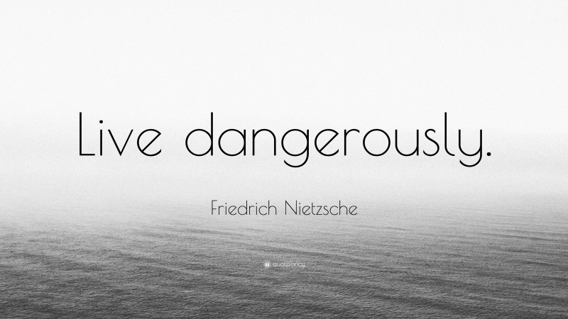 Friedrich Nietzsche Quote: “Live dangerously.”