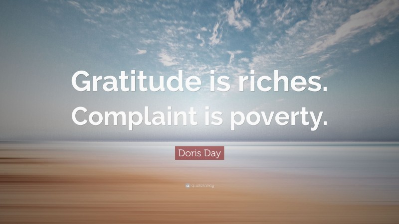 Doris Day Quote: “Gratitude is riches. Complaint is poverty.”