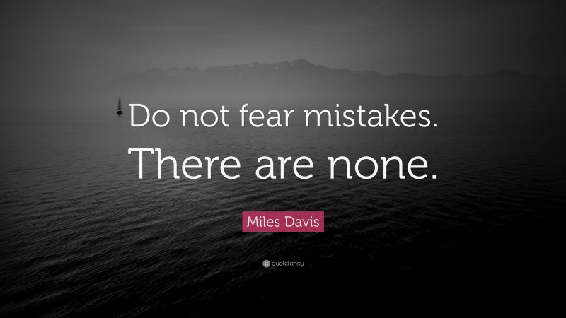 Miles Davis Quote: “Do not fear mistakes. There are none.”