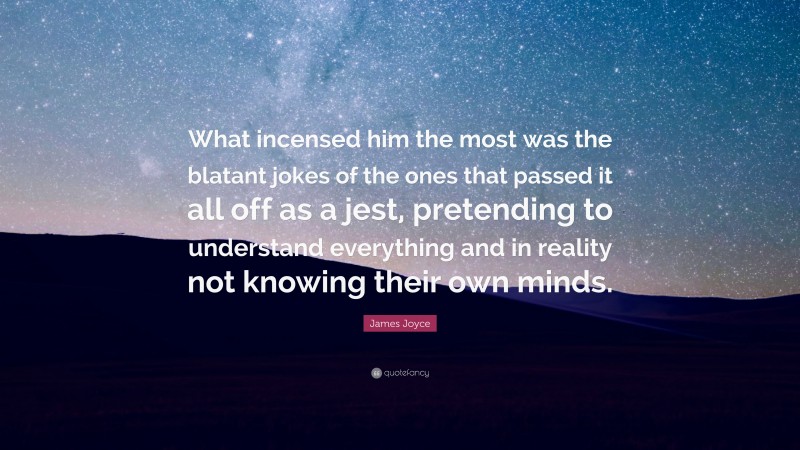 James Joyce Quote: “What incensed him the most was the blatant jokes of ...