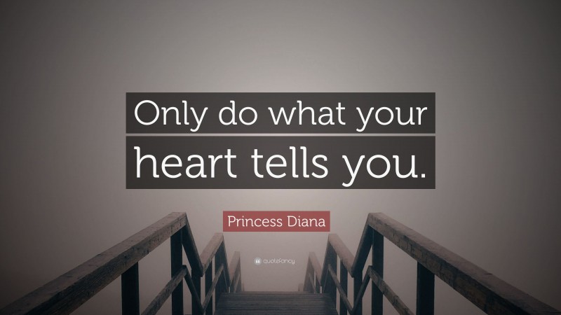 Princess Diana Quote: “Only do what your heart tells you.”