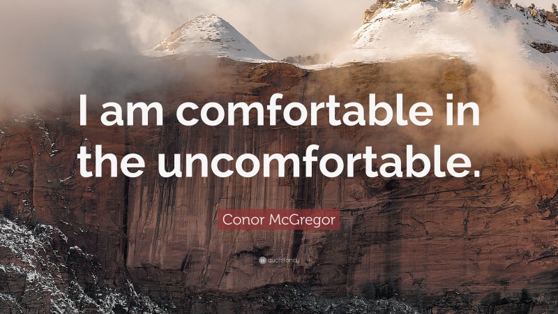 Conor McGregor Quote: “I am comfortable in the uncomfortable.”