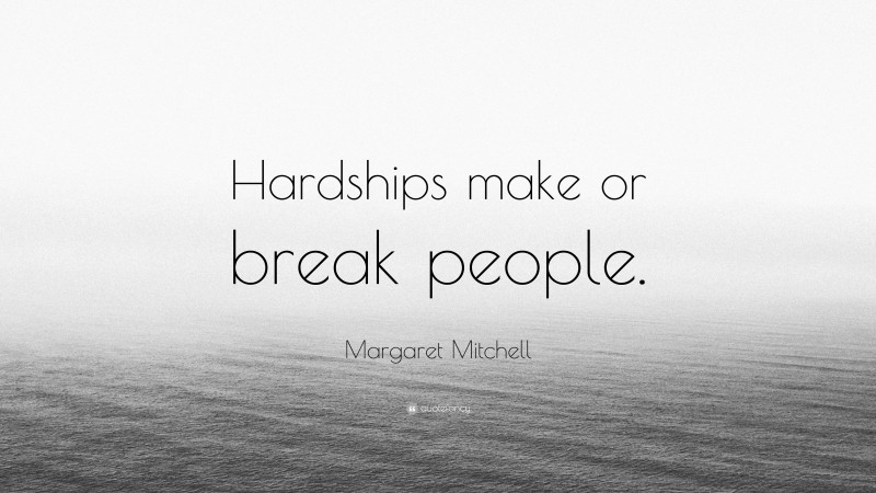 Margaret Mitchell Quote: “Hardships make or break people.”