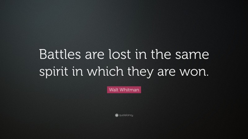 Walt Whitman Quote: “Battles are lost in the same spirit in which they are won.”