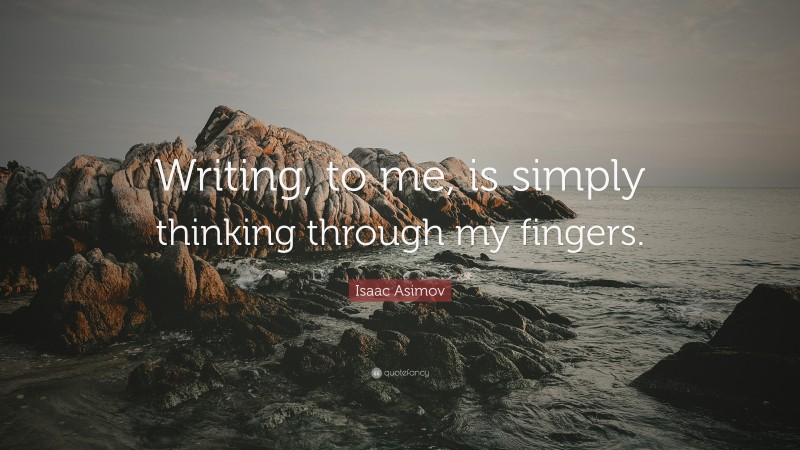 Isaac Asimov Quote: “Writing, to me, is simply thinking through my ...