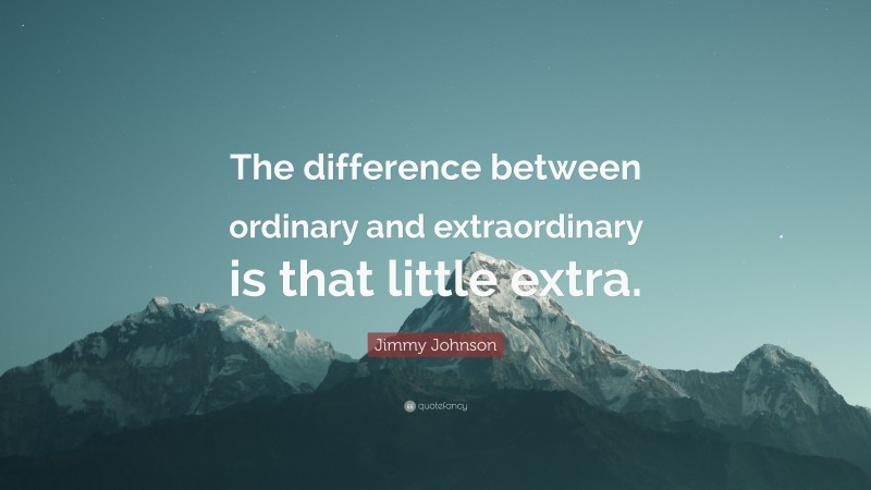 Jimmy Johnson Quote: “The difference between ordinary and extraordinary is that little extra.”