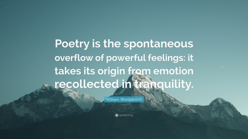 William Wordsworth Quote: “Poetry is the spontaneous overflow of ...