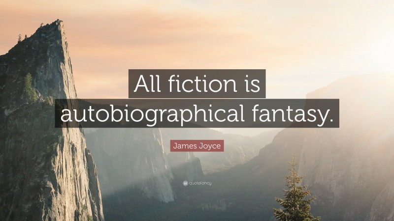James Joyce Quote: “All fiction is autobiographical fantasy.”