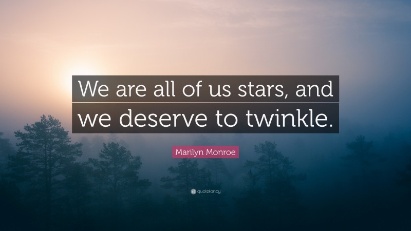Marilyn Monroe Quote: “We are all of us stars, and we deserve to twinkle.”