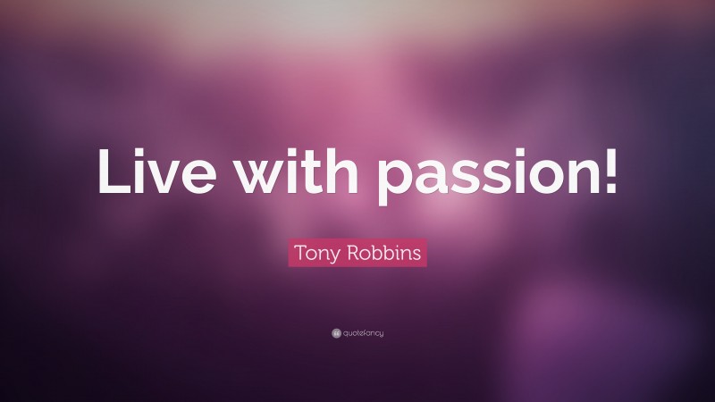 Tony Robbins Quote: “Live with passion!”