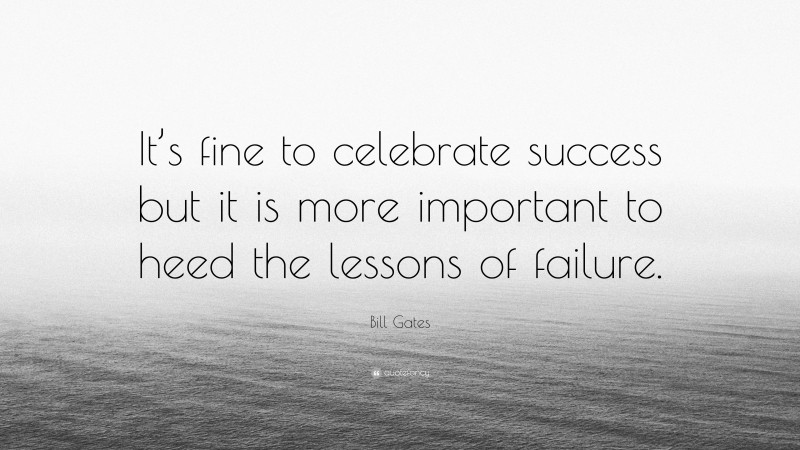 Bill Gates Quote: “It’s fine to celebrate success but it is more ...