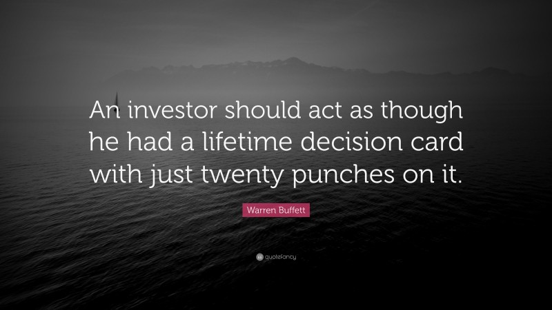 Warren Buffett Quote: “An investor should act as though he had a lifetime decision card with just twenty punches on it.”