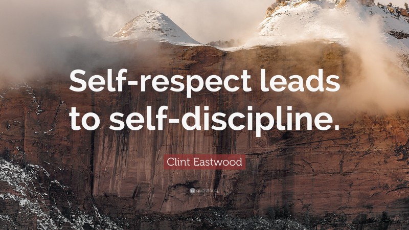 Clint Eastwood Quote: “Self-respect leads to self-discipline.”