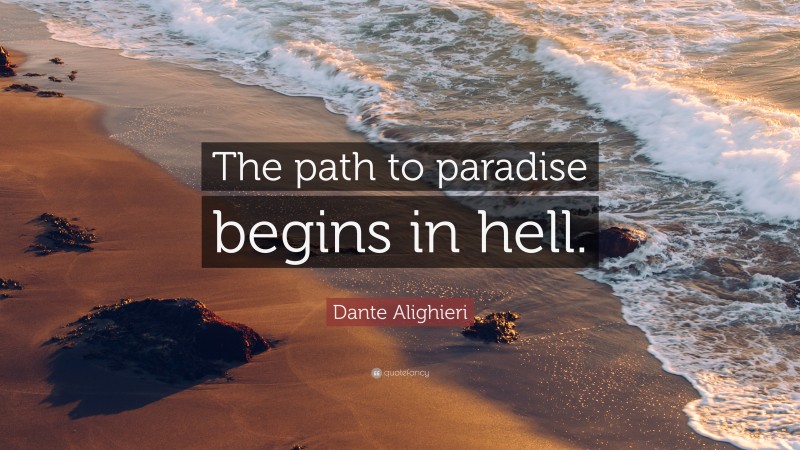 Dante Alighieri Quote: “The path to paradise begins in hell.”