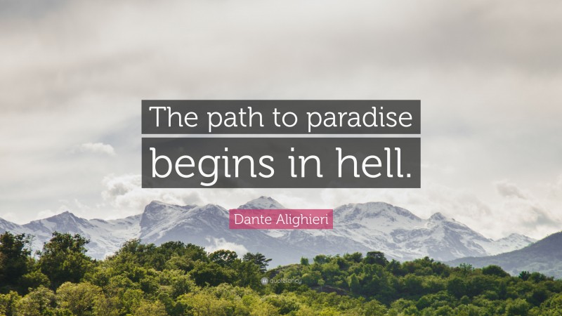 Dante Alighieri Quote: “The path to paradise begins in hell.”