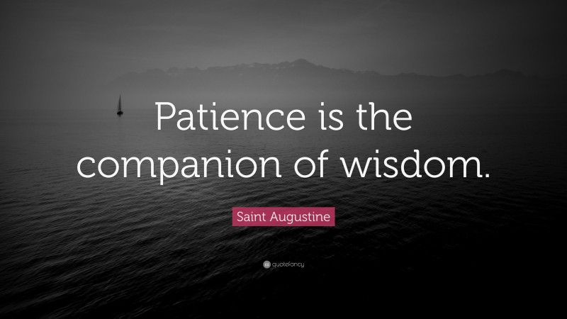 Saint Augustine Quote: “Patience is the companion of wisdom.”