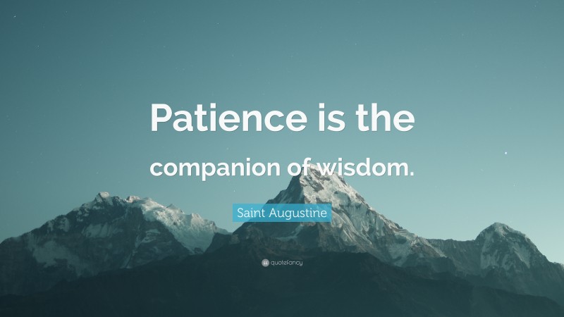 Saint Augustine Quote: “Patience is the companion of wisdom.”
