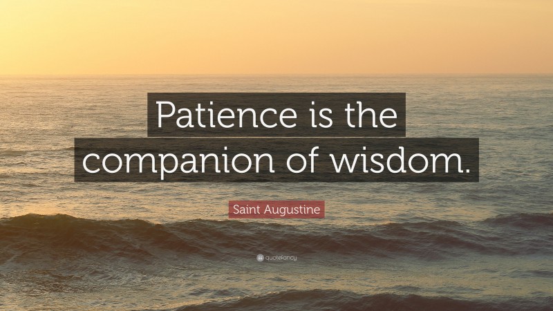 Saint Augustine Quote: “Patience is the companion of wisdom.”