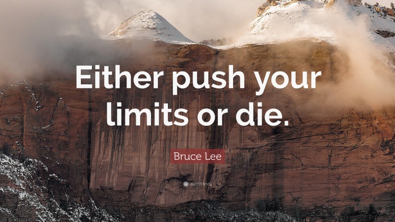 Bruce Lee Quote: “Either push your limits or die.”