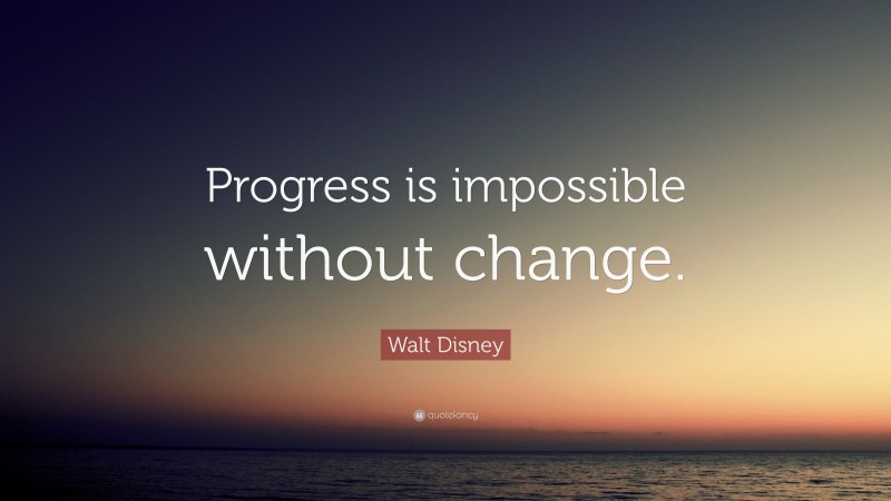 Walt Disney Quote: “Progress is impossible without change.”