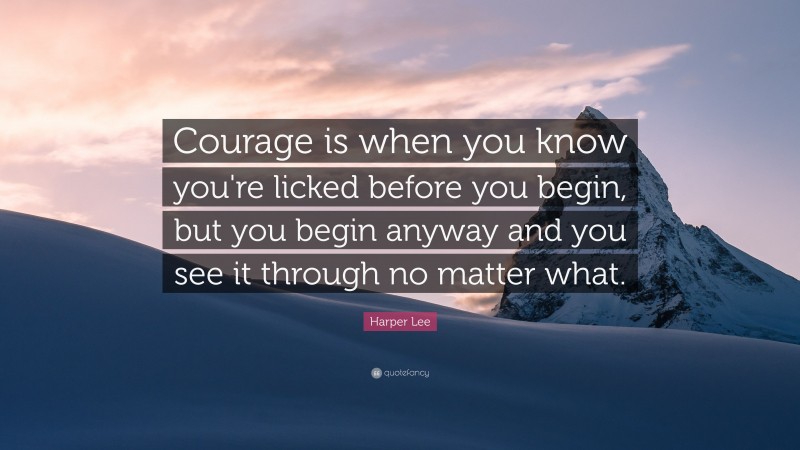 Harper Lee Quote: “Courage is when you know you're licked before you ...