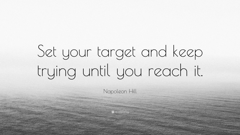 Napoleon Hill Quote: “Set your target and keep trying until you reach it.”