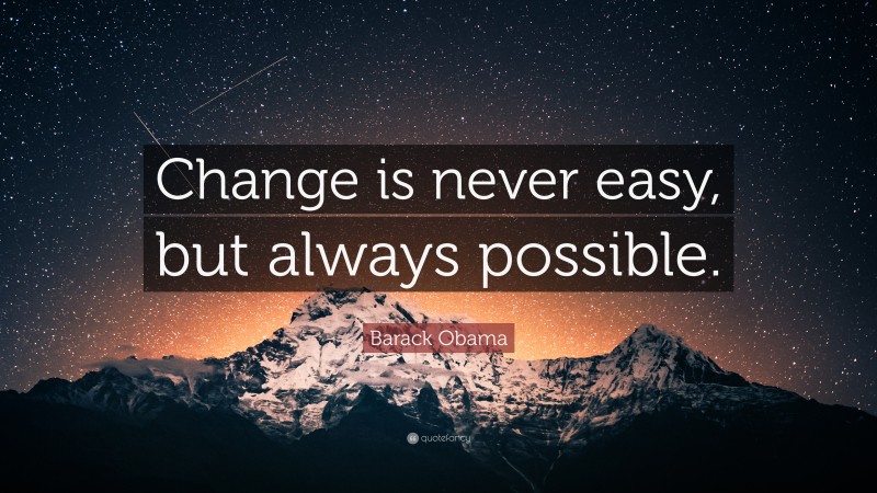 Barack Obama Quote: “Change is never easy, but always possible.”