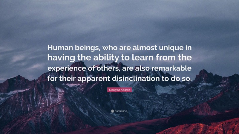 Douglas Adams Quote: “Human beings, who are almost unique in having the ...