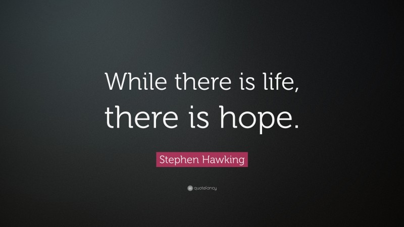 Stephen Hawking Quote: “While there is life, there is hope.”