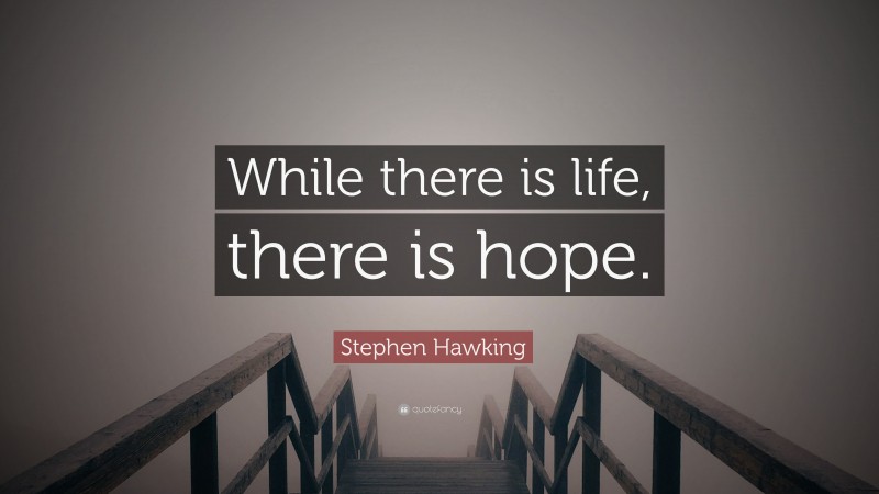 Stephen Hawking Quote: “While there is life, there is hope.”