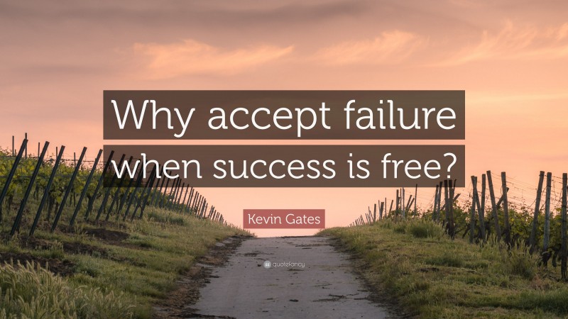 Kevin Gates Quote: “Why accept failure when success is free?”