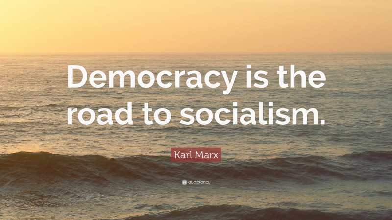 Karl Marx Quote: “Democracy is the road to socialism.”