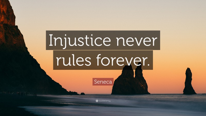 Seneca Quote: “Injustice never rules forever.”