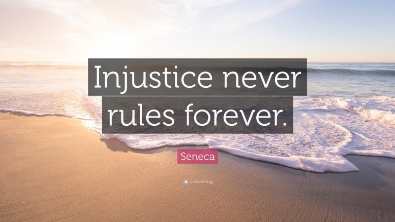 Seneca Quote: “Injustice never rules forever.”