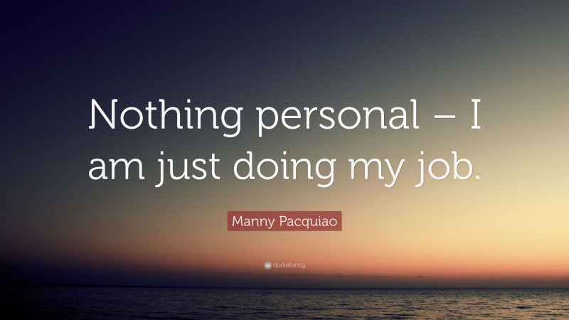 Manny Pacquiao Quote: “Nothing personal – I am just doing my job.”
