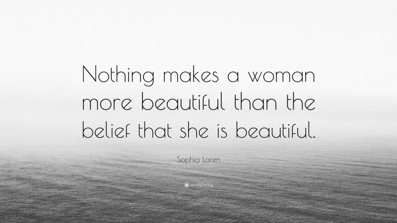 Sophia Loren Quote: “Nothing makes a woman more beautiful than the ...