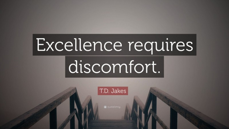 T.D. Jakes Quote: “Excellence requires discomfort.”