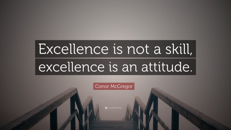 Conor McGregor Quote: “Excellence is not a skill, excellence is an attitude.”