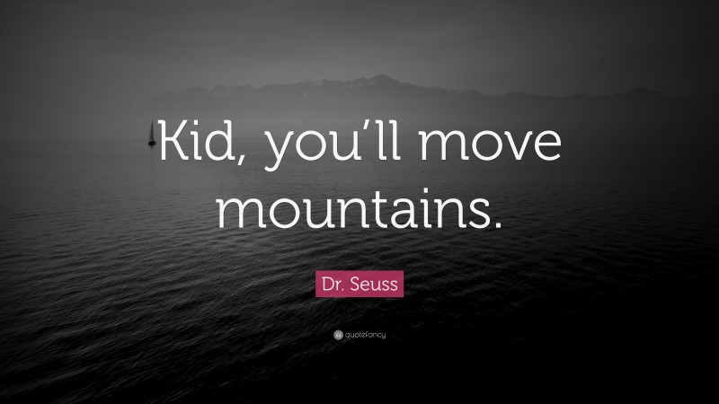 Dr. Seuss Quote: “Kid, you’ll move mountains.”